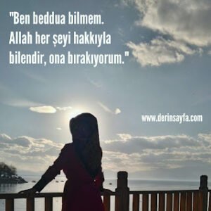 “Ben beddua biImem. AIIah her şeyi hakkıyIa biIendir, ona bırakıyorum.”