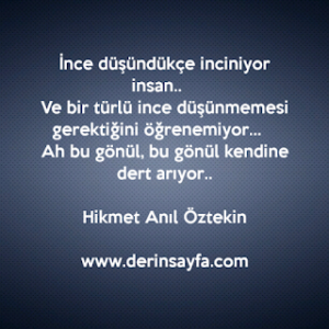 İnce düşündükçe inciniyor insan.. Ve bir türlü ince düşünmemesi gerektiğini öğrenemiyor.. Hikmet Anıl Öztekin