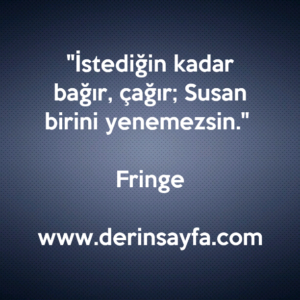 "İstediğin kadar bağır, çağır; Susan birini yenemezsin." – Fringe