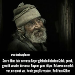 Sonra düne dair ne varsa  Geçer gözünün önünden Çoluk, çocuk, gençlik vesaire… Bedirhan Gökçe