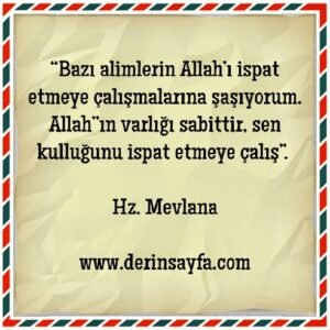 Bazı alimlerin Allah’ı ispat etmeye çalışmalarına şaşıyorum. Hz. Mevlana (k.s)