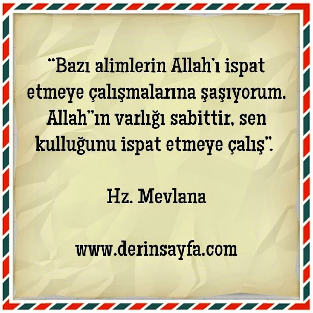 Bazı alimlerin Allah’ı ispat etmeye çalışmalarına şaşıyorum. Hz. Mevlana (k.s)