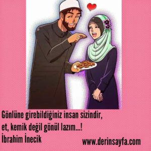 Gönlüne girebildiğiniz insan sizindir,
et, kemik değil
gönül lazım…!
İbrahim İnecik