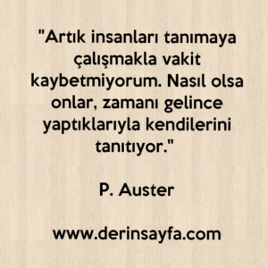 "Artık insanları tanımaya çalışmakla vakit kaybetmiyorum. Nasıl olsa onlar, zamanı gelince yaptıklarıyla kendilerini tanıtıyor." P. Auster