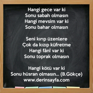 Hangi gece var ki
Sonu sabah olmasın
Hangi mevsim var ki
Sonu bahar olmasın. Bedirhan Gökçe
