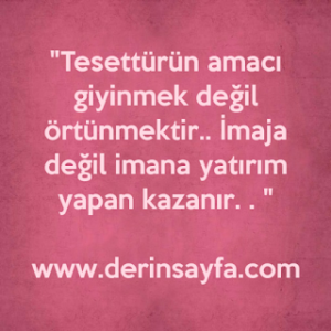 “Tesettürün amacı giyinmek değilörtünmektir..İmaja değil imana yatırım yapankazanır. . !”