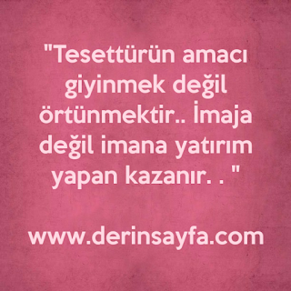“Tesettürün amacı giyinmek değilörtünmektir..İmaja değil imana yatırım yapankazanır. . !”