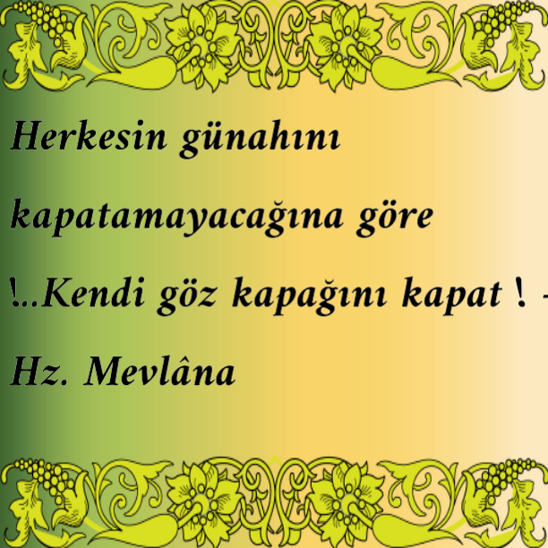 Herkesin günahını kapatamayacağına göre !..Kendi göz kapağını kapat !  – Hz. Mevlâna