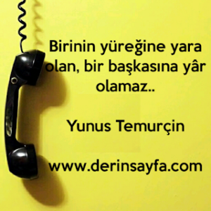 Birinin yüreğine yara olan, bir başkasına yâr olamaz.. Yunus Temurçin