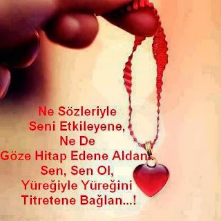 Ne sözleriyle seni etkileyene, ne de göze hitap edene aldan, Sen sen ol sadece yüreğiyle yüreğini titretene bağlan…