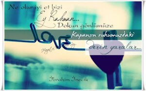 Ne olur iyi et bizi Ey Rahman..  Dokun gönlümüze kapansın ruhumuzda ki derin yaralar…   İbrahim İnecik