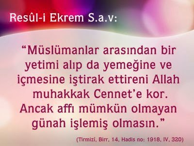 Müslümanlar arasından bir yetimi alıp da yemeğine ve  içmesine iştirak ettireni Allah muhakkak Cennet’e kor