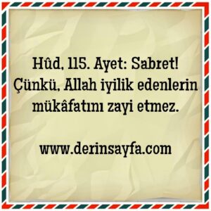 Hûd, 115. Ayet: Sabret! Çünkü, Allah iyilik edenlerin mükâfatını zayi etmez.