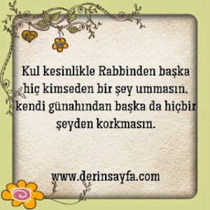 Kul kesinlikle Rabbinden başka hiç kimseden bir şey ummasın, kendi günahından başka da hiçbir şeyden korkmasın.