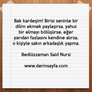 Birisi seninle bir dilim ekmek paylaşırsa, yahut bir elmayı bölüşürse, eğer yarıdan fazlasını.. Said Nursi