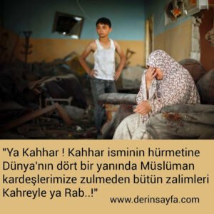 "Ya Kahhar ! Kahhar isminin hürmetine
 Dünya'nın dört bir yanında Müslüman
 kardeşlerimize zulmeden bütün zalimleri
 Kahreyle ya Rab..!"