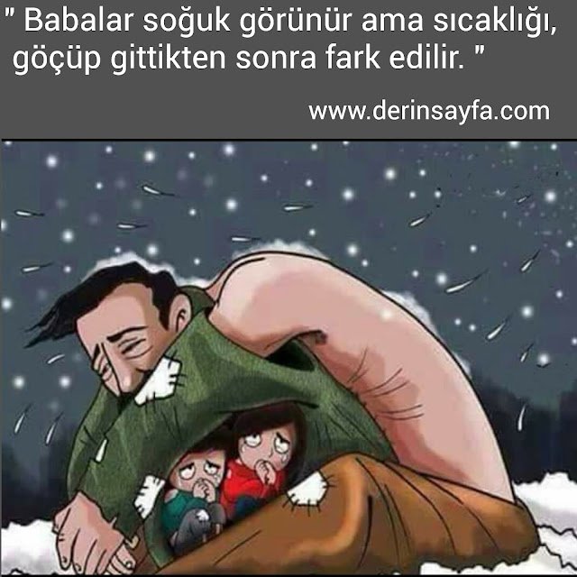 " Babalar soğuk görünür ama sıcaklığı,
 göçüp gittikten sonra fark edilir. "