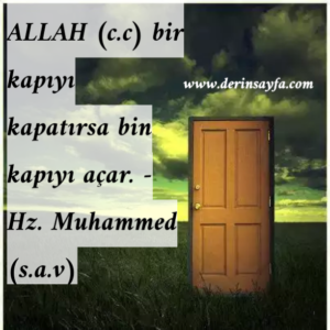 ALLAH (c.c) bir kapıyı kapatırsa bin kapıyı açar.  – Hz. Muhammed (s.a.v)