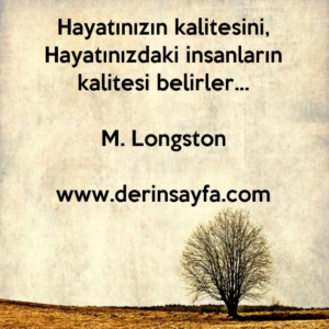 Hayatınızın kalitesini,
Hayatınızdaki insanların kalitesi belirler…
– M. Longston