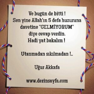 Ve bugün de bitti !
Sen yine Allah'ın 5 defa huzuruna davetine..
Uğur Akkafa