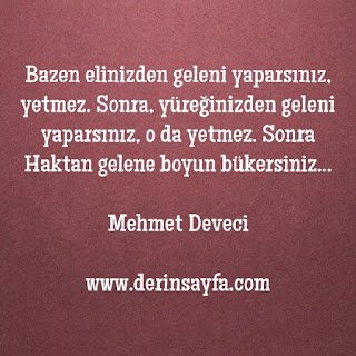 Bazen elinizden geleni yaparsınız, yetmez. Sonra, yüreğinizden geleni yaparsınız.. Mehmet Deveci
