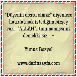 Düşenin dostu olmaz, diyenlere hatırlatmak istediğim birşey var; ALLAH’ı tanımamışsınız… Yunus Bozyel