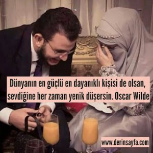 Dünyanın en güçlü en dayanıklı kişisi de olsan, sevdiğine her zaman yenik düşersin. Oscar Wilde