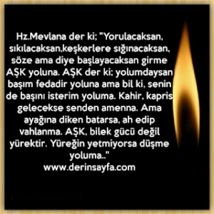Hz.Mevlana der ki;  “Yorulacaksan, sıkılacaksan, keşkerlere sığınacaksan, söze ama diye başlayacaksan girme..”