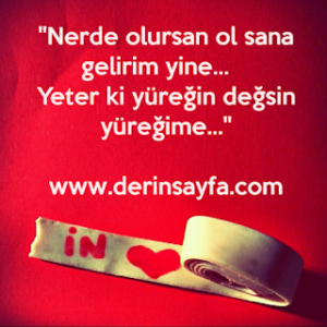 “Nerde olursan ol sana gelirim yine… Yeter ki yüreğin değsin yüreğime…”