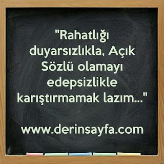 “Rahatlığı duyarsızlıkla, Açık Sözlü olamayı edepsizlikle karıştırmamak lazım…”
