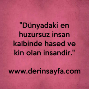 “Dünyadaki en huzursuz insan kaIbinde hased ve kin oIan insandir.”