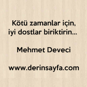 Kötü zamanlar için, iyi dostlar biriktirin… Mehmet Deveci