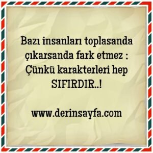 "Bazı insanları toplasanda çıkarsanda fark etmez ;
Çünkü karakterleri hep Sıfırdır..!"