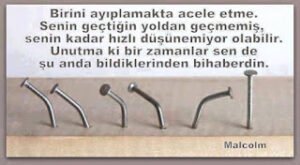 “Birini ayıplamakta acele etme. Senin geçtiğin yoldan geçmemiş, senin kadar hızlı düşünemiyor olabilir. ”  Malcolm X