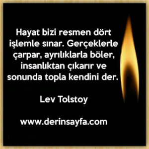 Hayat bizi resmen dört işlemle sınar. Gerçeklerle çarpar, ayrılıklarla böler, insanlıktan çıkarır ve sonunda topla kendini der. – Lev Tolstoy
