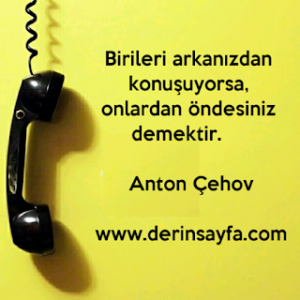Birileri arkanızdan konuşuyorsa, onlardan öndesiniz demektir. – Anton Çehov