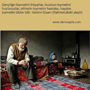 “Gençliğin kıymetini ihtiyarlar, huzurun kıymetini huzursuzlar, sıhhatin kıymetini hastalar, hayatın kıymetini ölüler bilir.”
