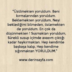 “Üzülmekten yoruldum. Beni kırmalarından yoruldum. Beklemekten yoruldum… Neyi beklediğimi bilmeden”