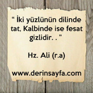 “ İki yüzlünün dilinde tat,Kalbinde ise fesat gizlidir. . ”| Hz. Ali (r.a)