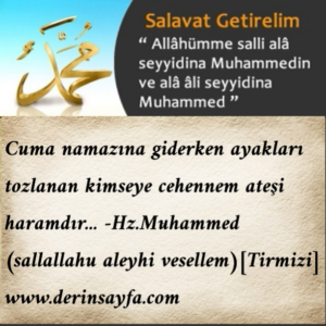 Cuma namazına giderken ayakları tozlanan kimseye cehennem ateşi haramdır…