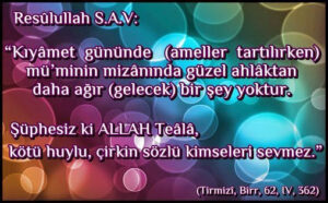 Kıyâmet gününde (ameller tartılırken) mü’minin mizânında güzel ahlâktan daha ağır (gelecek) bir şey yoktur
