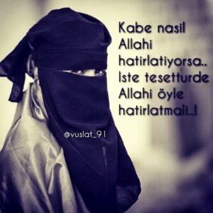 Kâbe nasıl Allahı hatırlatıyorsa.. Işte tesettürde Allahı öyle hatırlatmalı. . .