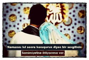 Namazını kıl sonra konuşuruz diyen bir sevgilinin Samimiyetine ihtiyaçımız var