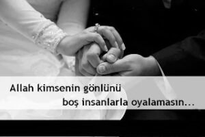 Allah kimsenin gönlünü boş insanlarla oyalamasın..