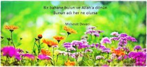Bir bahane bulun ve Allah’a dönün! Bunun adı her ne olursa