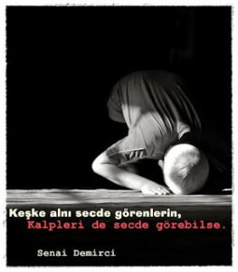 Keşke alnı secde görenlerin, kalpleri de secde görebilse !  Senai Demirci