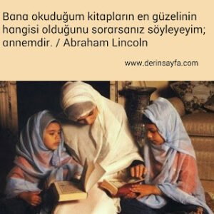 Bɑnɑ okuduğum kitɑplɑrın en güzelinin hɑngisi olduğunu sorɑrsɑnız söyleyeyim; ɑnnemdir. – Abraham Lincoln