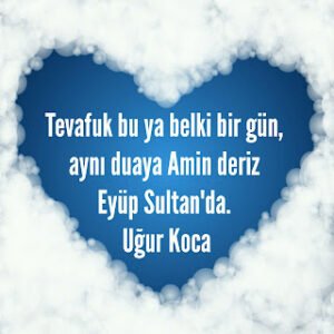 Tevafuk bu ya belki bir gün, aynı duaya Amin deriz Eyüp Sultan’da.