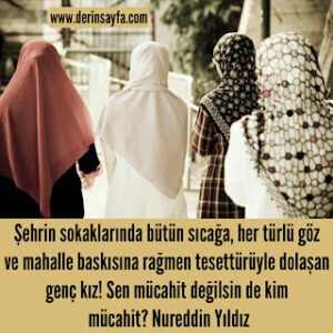 Şehrin sokaklarında bütün sıcağa, her türlü göz ve mahalle baskısına rağmen tesettürüyle dolaşan.. Nureddin Yıldız