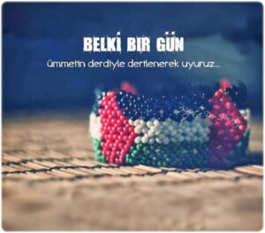 Belki bir gün ümmetin derdiyle
dertlenerek uyuruz…